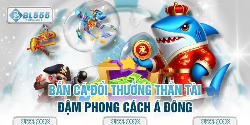 Bắn cá đổi thưởng Thần Tài đậm phong cách Á Đông