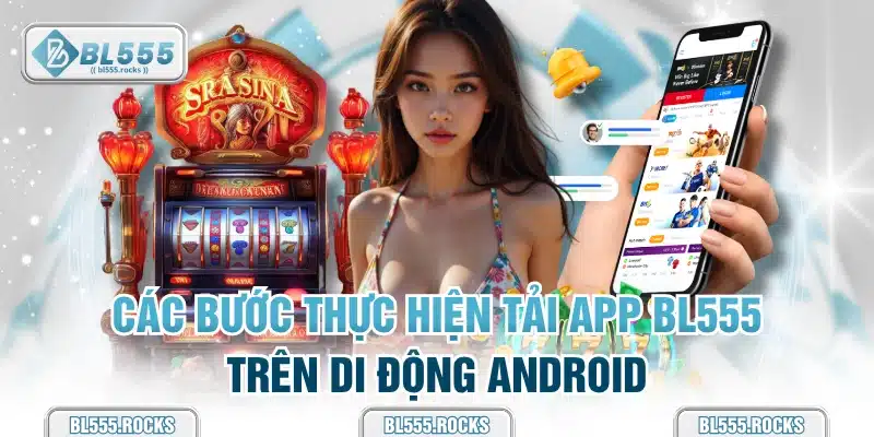 Các bước thực hiện tải app BL555 trên di động Android
