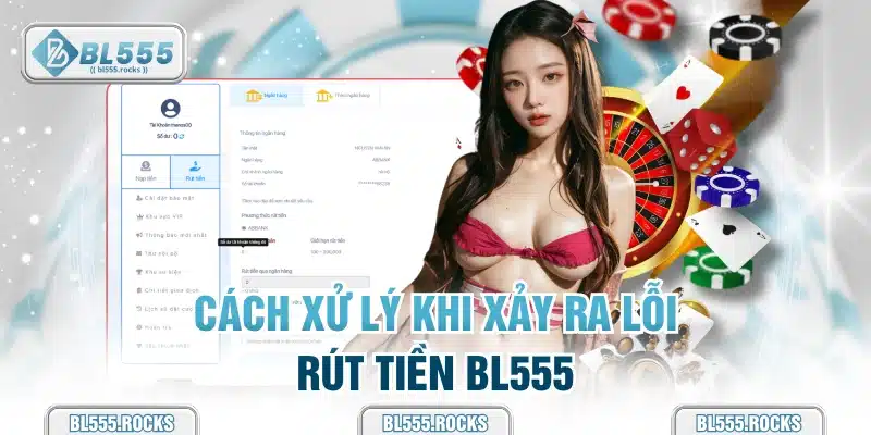 Cách xử lý khi xảy ra lỗi rút tiền BL555