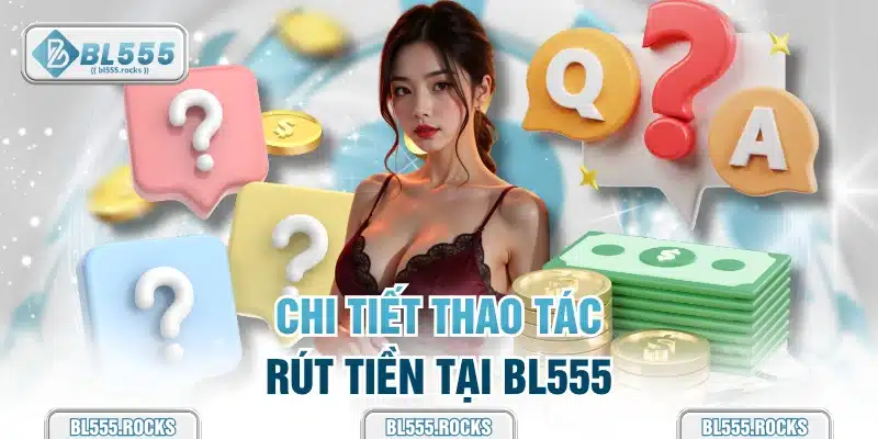 Chi tiết thao tác rút tiền tại BL555