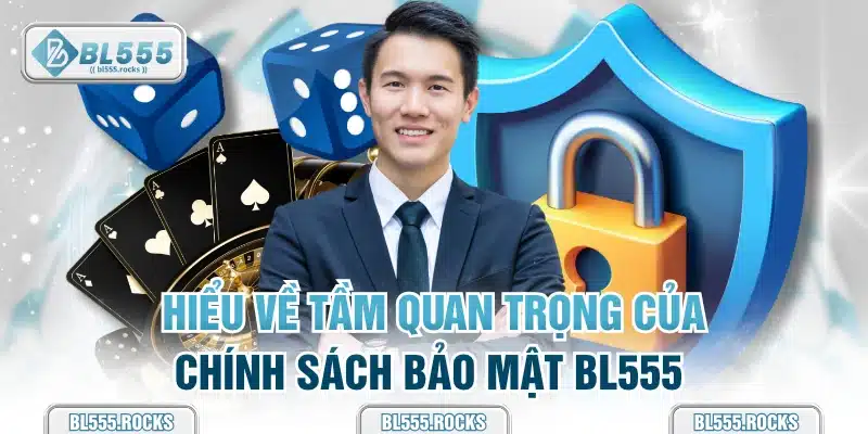 Hiểu về tầm quan trọng của chính sách bảo mật BL555