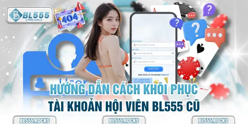 Hướng dẫn cách khôi phục tài khoản hội viên BL555 cũ