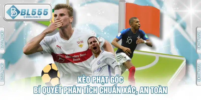 Kèo Phạt Góc – Tuyệt Chiêu Soi Kèo Bách Phát Bách Trúng Từ Cao Thủ