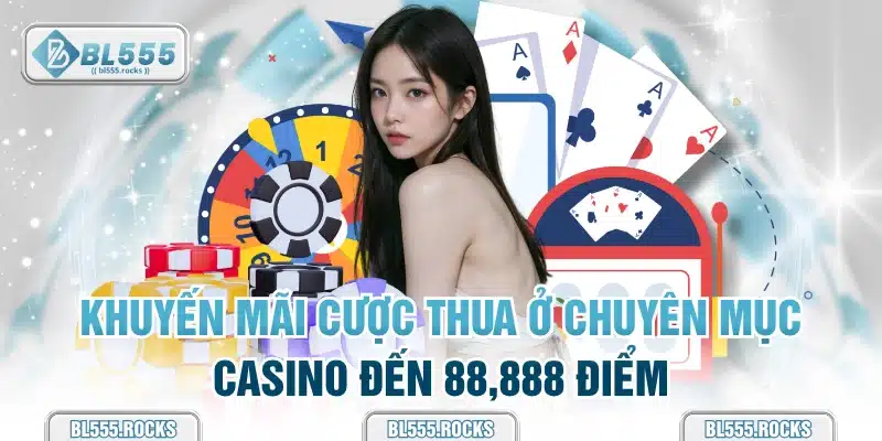 Khuyến mãi cược thua ở chuyên mục Casino đến 88,888 điểm