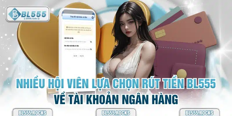 Nhiều hội viên lựa chọn rút tiền BL555 về tài khoản ngân hàng