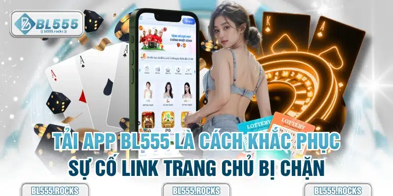 Tải app BL555 là cách khắc phục sự cố link trang chủ bị chặn
