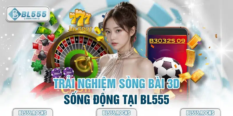Thành viên trải nghiệm sòng bài 3D sống động tại BL555