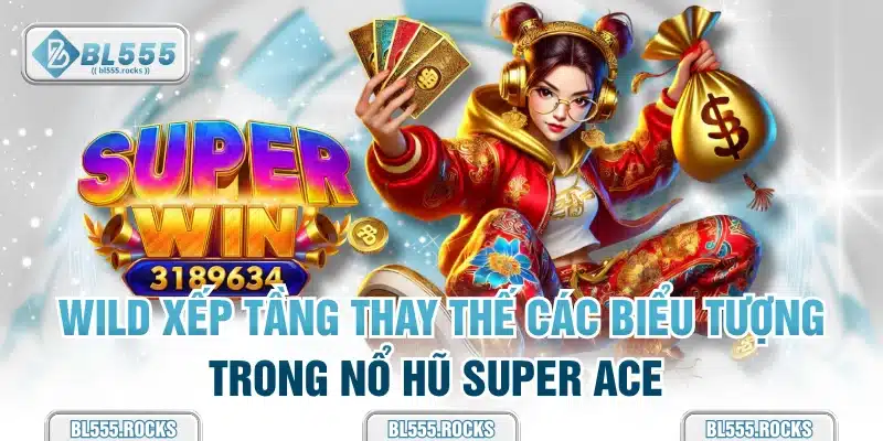 Wild xếp tầng thay thế các biểu tượng trong nổ hũ super ACE